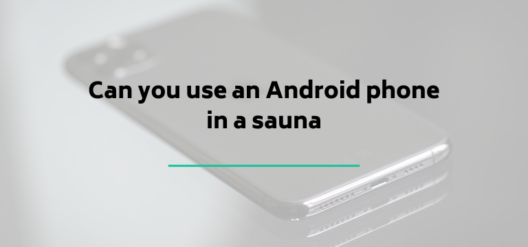 Can you use an Android phone in a sauna