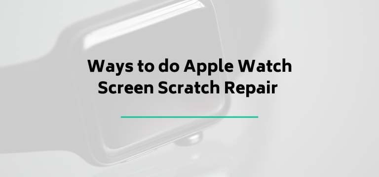 Ways to do Apple watch Screen Scratch Repair 