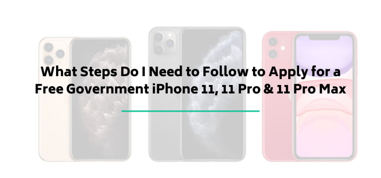 What Steps Do I Need to Follow to Apply for a Free Government iPhone 11, 11 Pro & 11 Pro Max