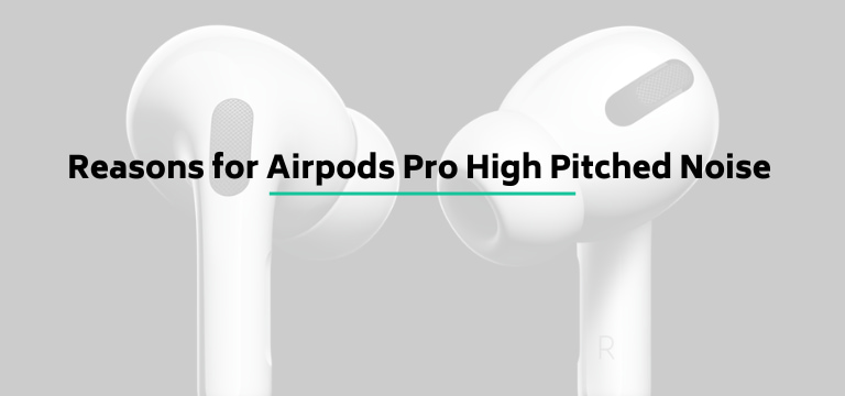 Reasons for Airpods Pro High Pitched Noise 