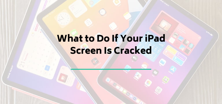 What to Do If Your iPad Screen Is Cracked