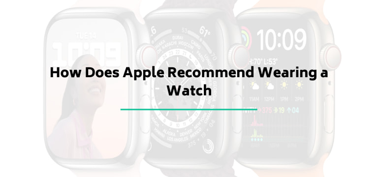 How Does Apple Recommend Wearing a Watch