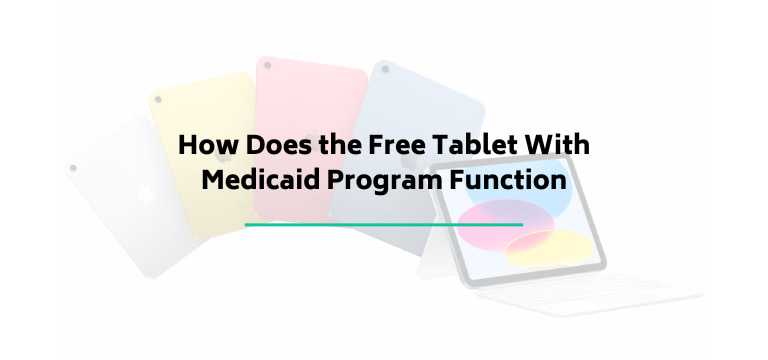 How Does the Free Tablet with Medicaid Program Function