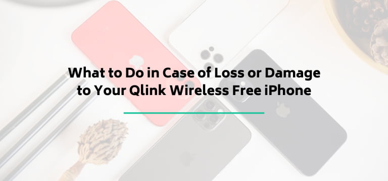 What to Do in Case of Loss or Damage to Your Qlink Wireless Free iPhone